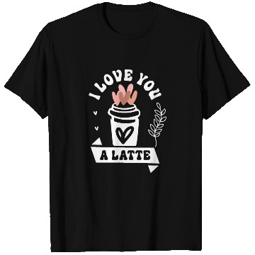 Discover I Love You A Latte T Shirts