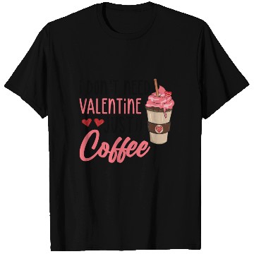 Discover I don t need valentine just coffee T Shirts