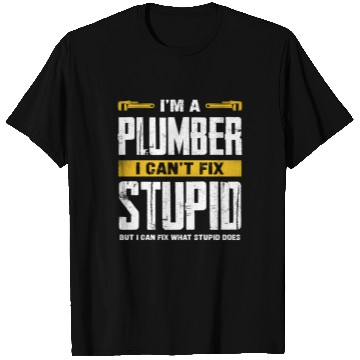 Discover I'm a Plumber I Can't Fix Stupid Humor T Shirts