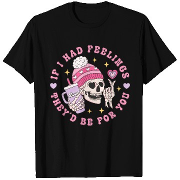 Discover If I Had Feelings They d Be For You T Shirts