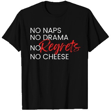 Discover No Naps, No Drama, No Regrets, No Cheese. T Shirts