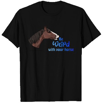 Discover Be Weird with your Horse T Shirts