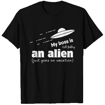 Discover My boss is an alien T Shirts