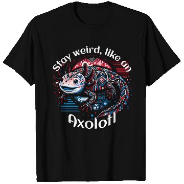 Discover Stay weird, like an Axolotl T Shirts