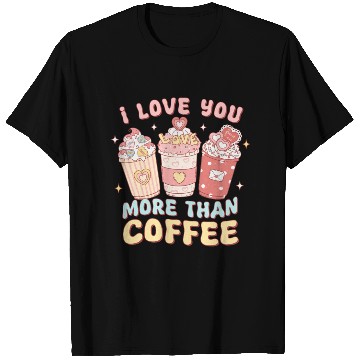 Discover I Love You More Than Coffee T Shirts