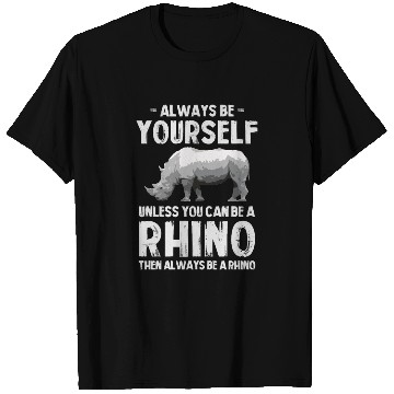 Discover Always Be Yourself Unless You Can Be A Rhino T Shirts