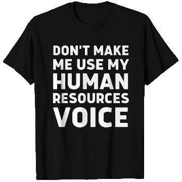 Discover Don t make me use my human resources voice T Shirts