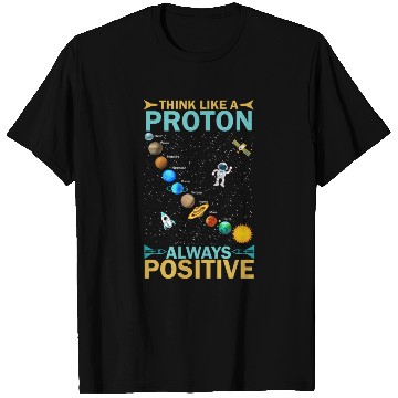 Discover Think Like A Proton And Stay Positive Design T Shirts