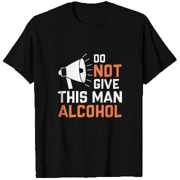 Discover Do Not Give This Man Alcohol T Shirts