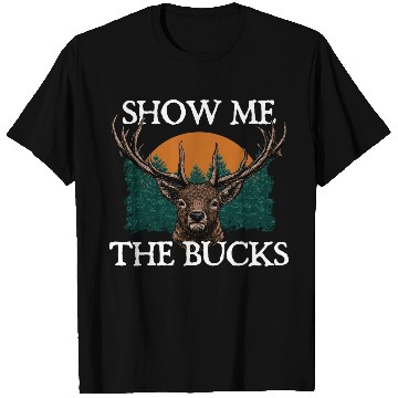 Discover Show Me the Bucks Deer Hunting Elk Hunter Funny T Shirts