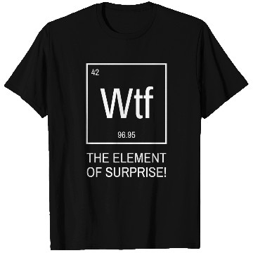 Discover WTF the element of surprise - chemical element T Shirts