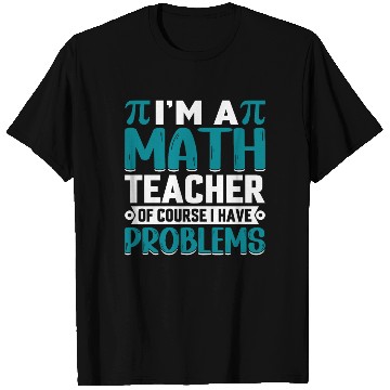 Discover I'm a math teacher of course I have problems T Shirts