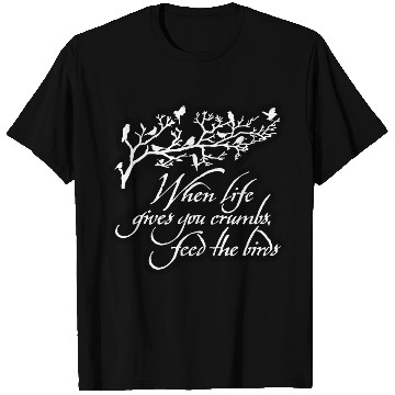 Discover When Life Gives You Crumbs Feed the Birds T Shirts
