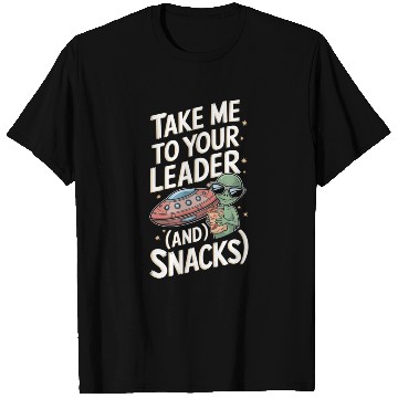 Discover Take Me to Your Leader (and Snacks) T Shirts