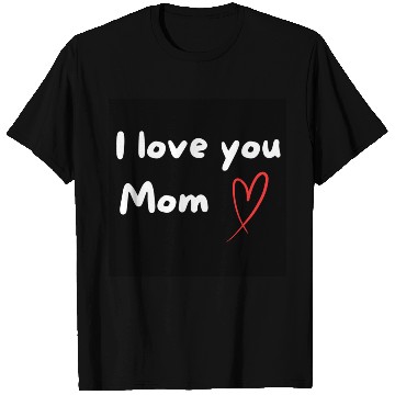 Discover Mom, i love you T Shirts