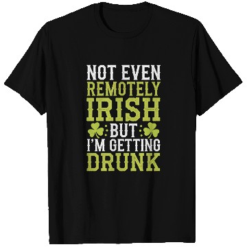 Discover Not Even Remotely Irish But I'm Getting Drunk T Shirts