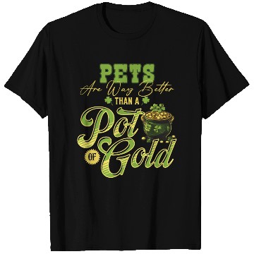 Discover Pets Are Way Better Than A Pot Of Gold St T Shirts