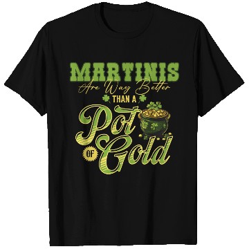 Discover Martinis Are Way Better Than A Pot Of Gold St T Shirts