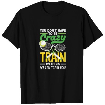 Discover Tennis Train With Us You Don't Have to Be Crazy T Shirts
