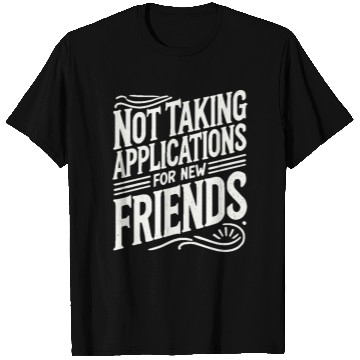 Discover Not Taking Applications for New Friends T Shirts