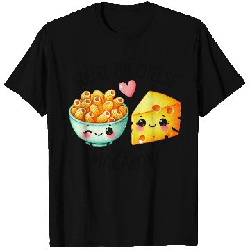 Discover You Are The Cheese to my Macaroni T Shirts