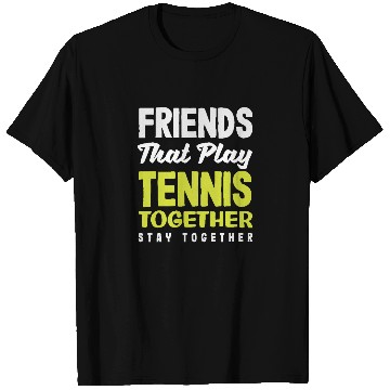 Discover Friends That Play Tennis Together Stay Close T Shirts