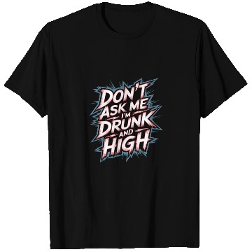 Discover Don't Ask Me I'm Drunk And High 7 T Shirts
