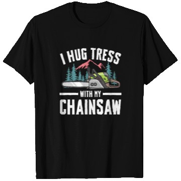 Discover I Hug Trees With My Chainsaw for a Forest worker T Shirts