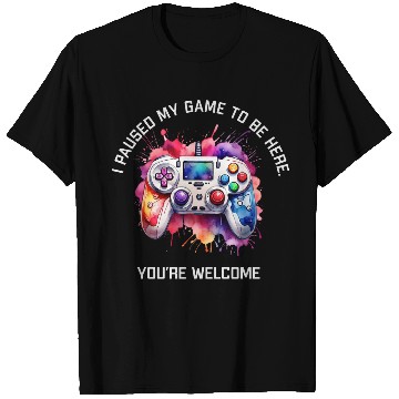 Discover I Paused My Game To Be Here T Shirts