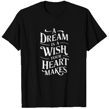 Discover A Dream Is A Wish Your Heart Makes: Inspirational T Shirts