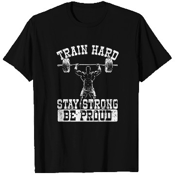 Discover Train Hard Stay Strong Be Proud Gym Motivation T Shirts
