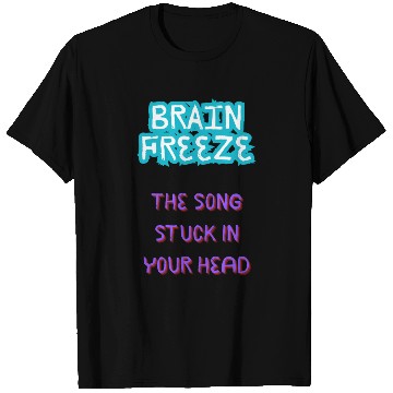 Discover Brain Freeze the song stuck in your head T Shirts