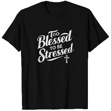 Discover Too Blessed To Be Stressed Inspirational Faith T Shirts