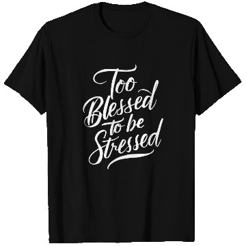 Discover Too Blessed To Be Stressed Motivational Message T Shirts