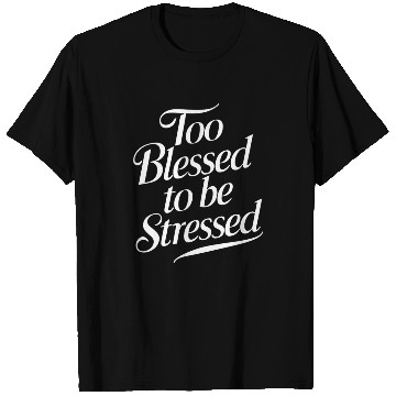 Discover Too Blessed To Be Stressed Inspirational Message T Shirts