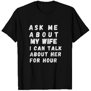 Discover ASK ME ABOUT MY WIFE T Shirts