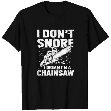 Discover I Don't Snore I Dream I'm A Chainsaw T Shirts