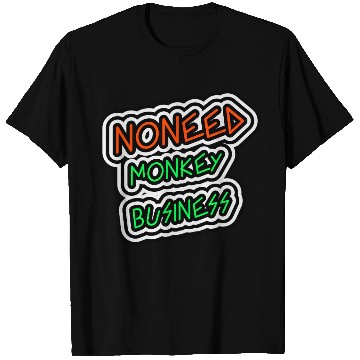 Discover NO NEED MONKEY BUSINESS T Shirts