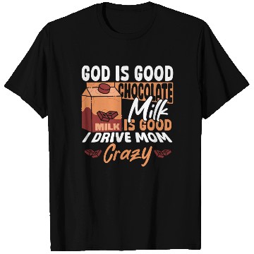 Discover Chocolate Milk Is Good I Drive Mom Crazy T Shirts