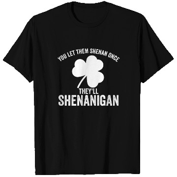 Discover You Let Them Shenan Once They'll Shenanigan T Shirts