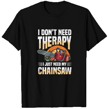 Discover I Don't Need Therapy I Just Need My Chainsaw T Shirts