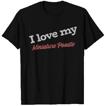 Discover I Love My Miniature Poodle T Shirts