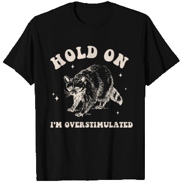 Discover Hold On I'm Overstimulated Raccon T Shirts