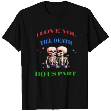 Discover I LOVE YOU TILL DEATH DO US PART T Shirts