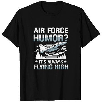 Discover Air Force Humor It’s Always Flying High T Shirts