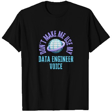 Discover Don't Make Me Use My Data Engineer Voice T Shirts