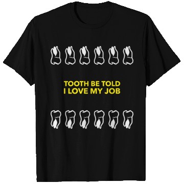 Discover Tooth Be Told I Love My Job T Shirts