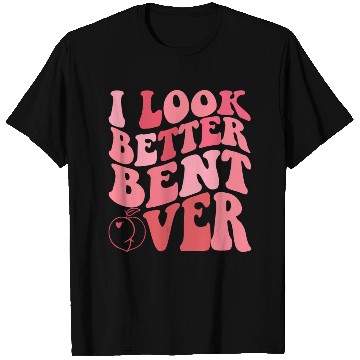 Discover I Look Better Bent Over T Shirts