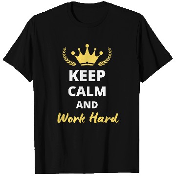 Discover Keep Calm and Work Hard T Shirts