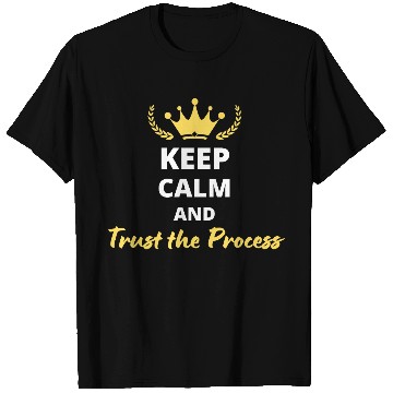 Discover Keep Calm and Trust the Process T Shirts